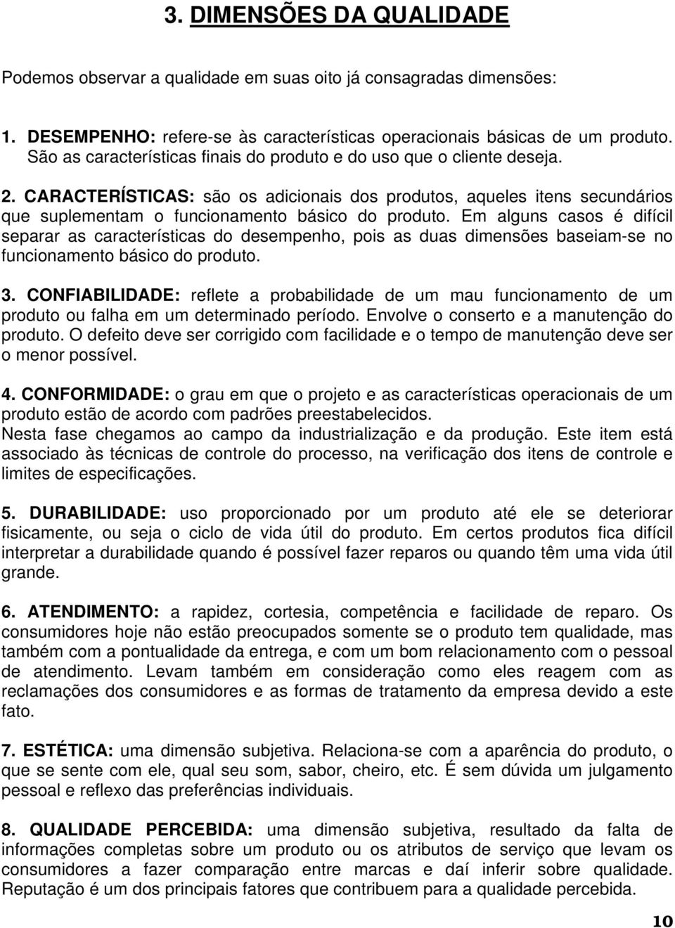 Em alguns casos é difícil separar as características do desempenho, pois as duas dimensões baseiam-se no funcionamento básico do produto. 3.