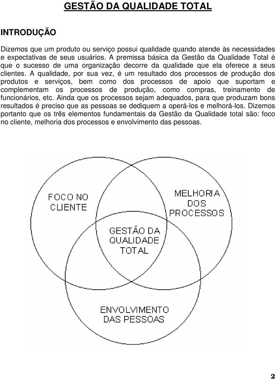 A qualidade, por sua vez, é um resultado dos processos de produção dos produtos e serviços, bem como dos processos de apoio que suportam e complementam os processos de produção, como compras,