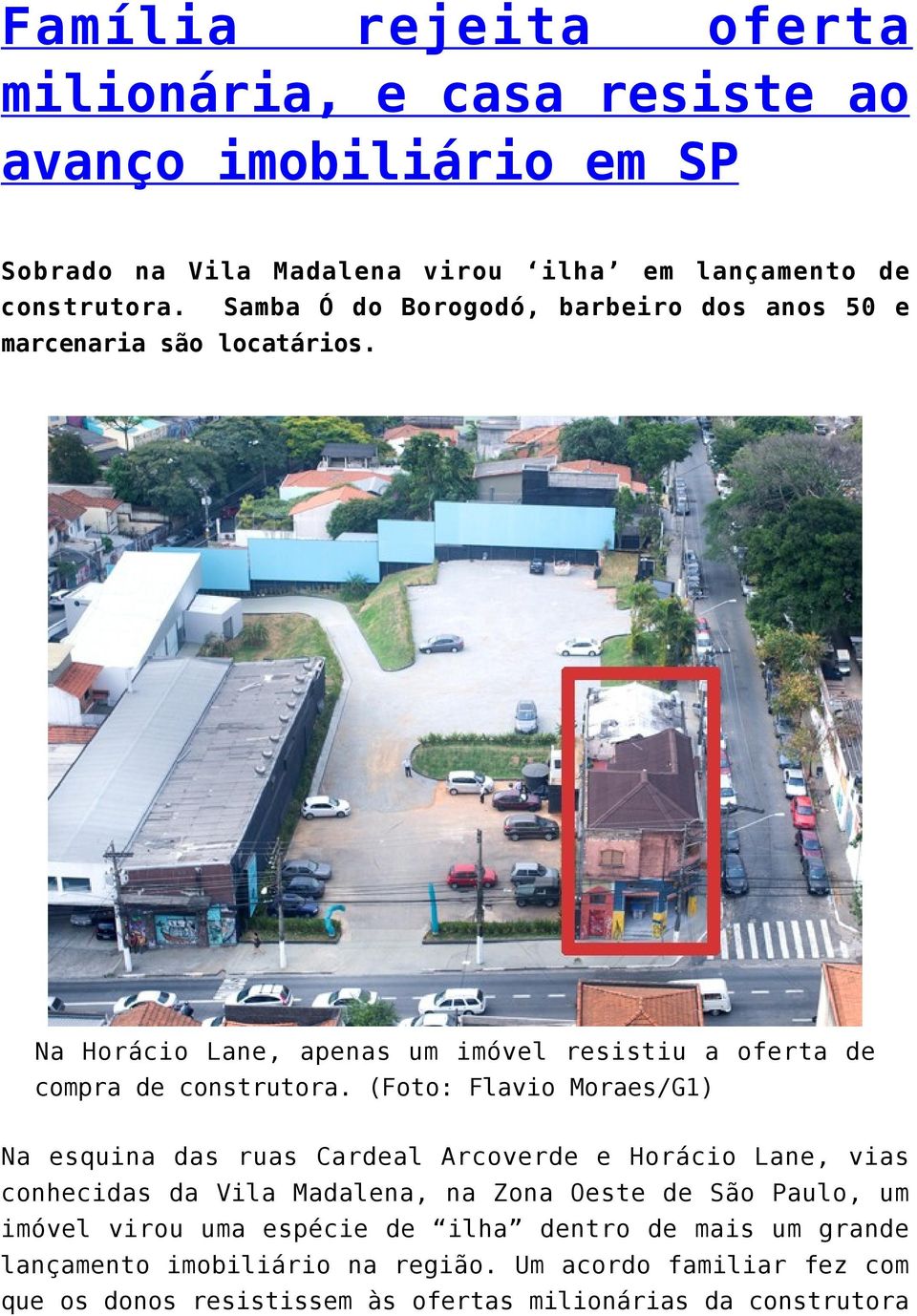 (Foto: Flavio Moraes/G1) Na esquina das ruas Cardeal Arcoverde e Horácio Lane, vias conhecidas da Vila Madalena, na Zona Oeste de São Paulo, um imóvel