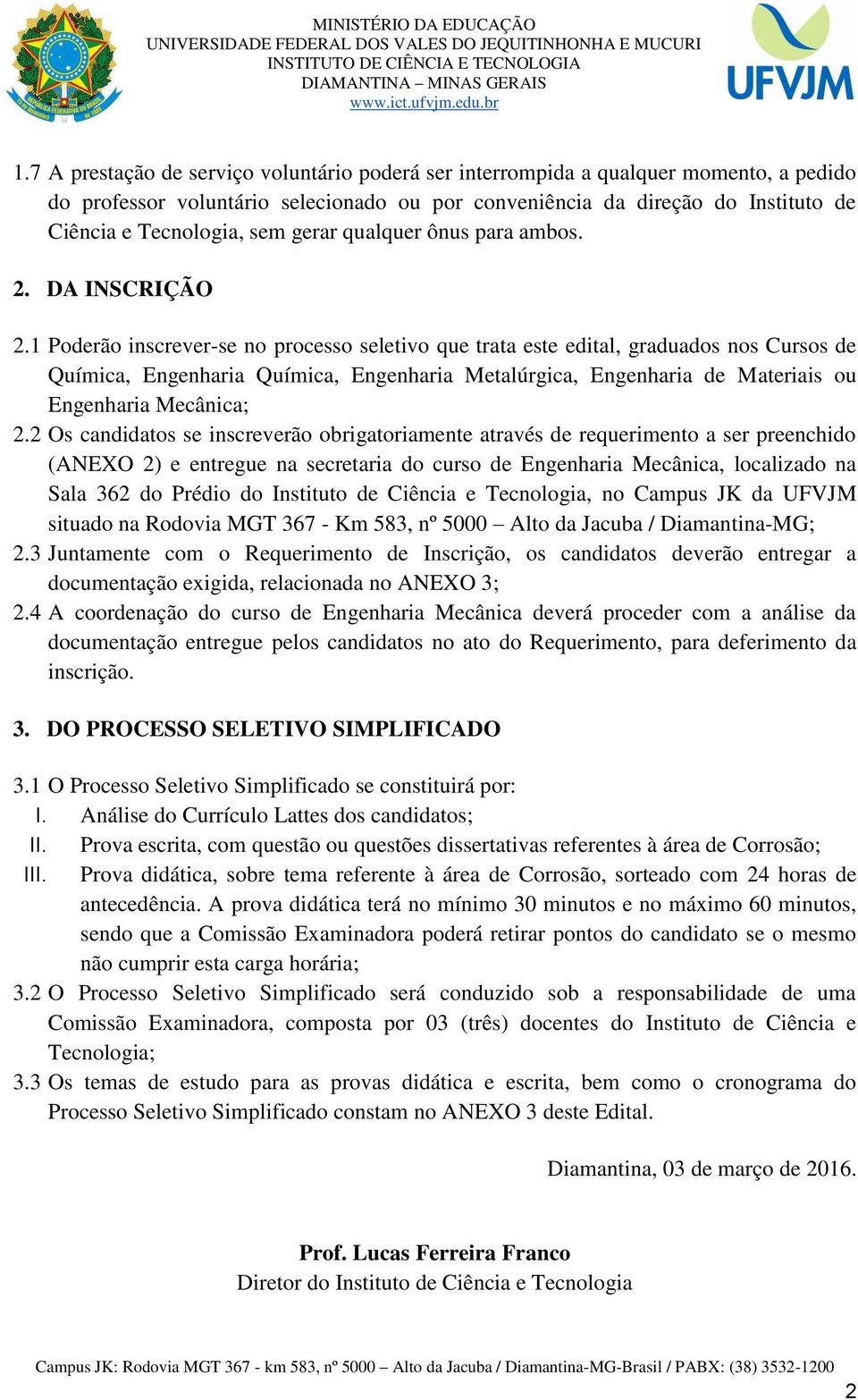 1 Poderão inscrever-se no processo seletivo que trata este edital, graduados nos Cursos de Química, Engenharia Química, Engenharia Metalúrgica, Engenharia de Materiais ou Engenharia Mecânica; 2.