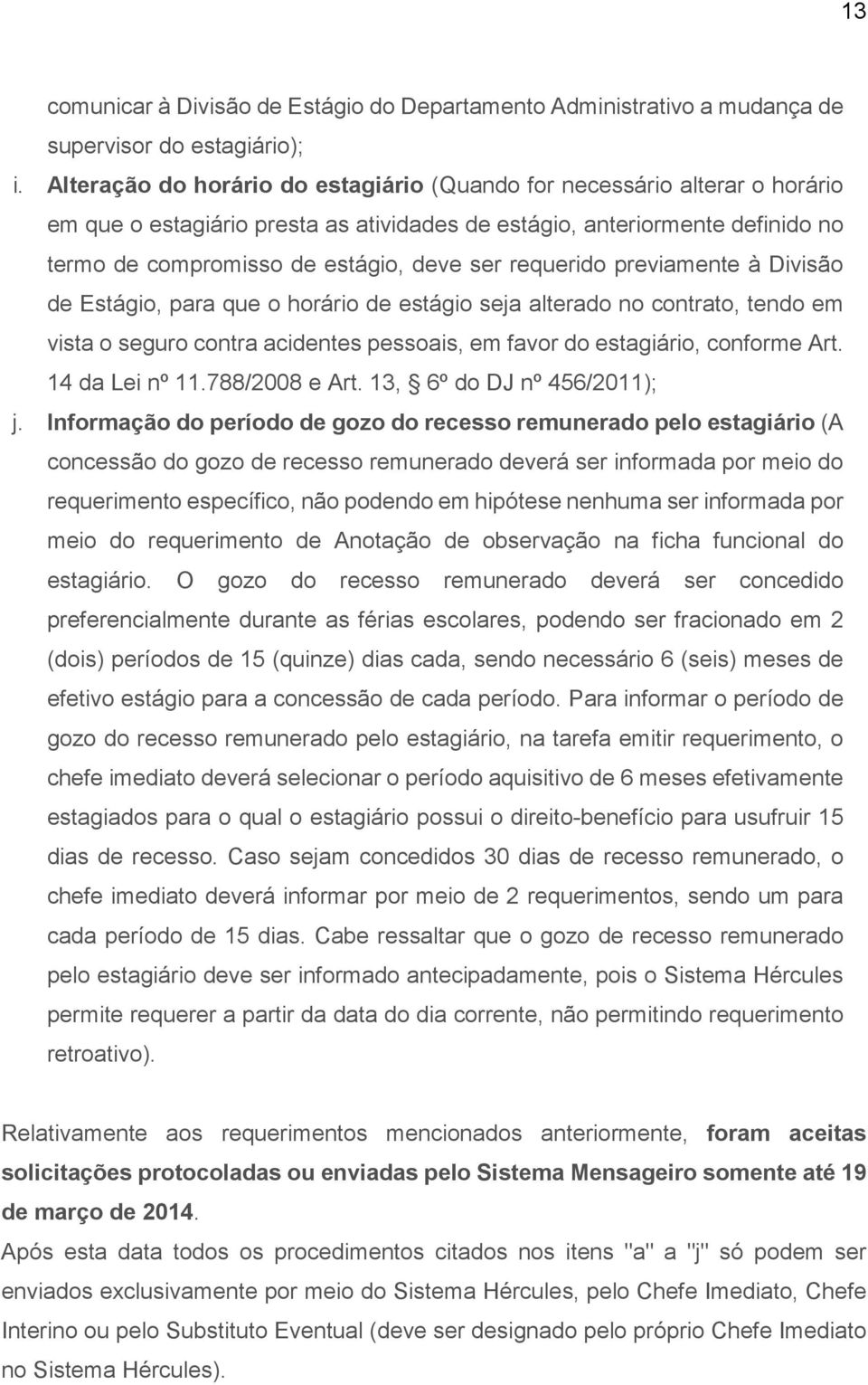 requerido previamente à Divisão de Estágio, para que o horário de estágio seja alterado no contrato, tendo em vista o seguro contra acidentes pessoais, em favor do estagiário, conforme Art.