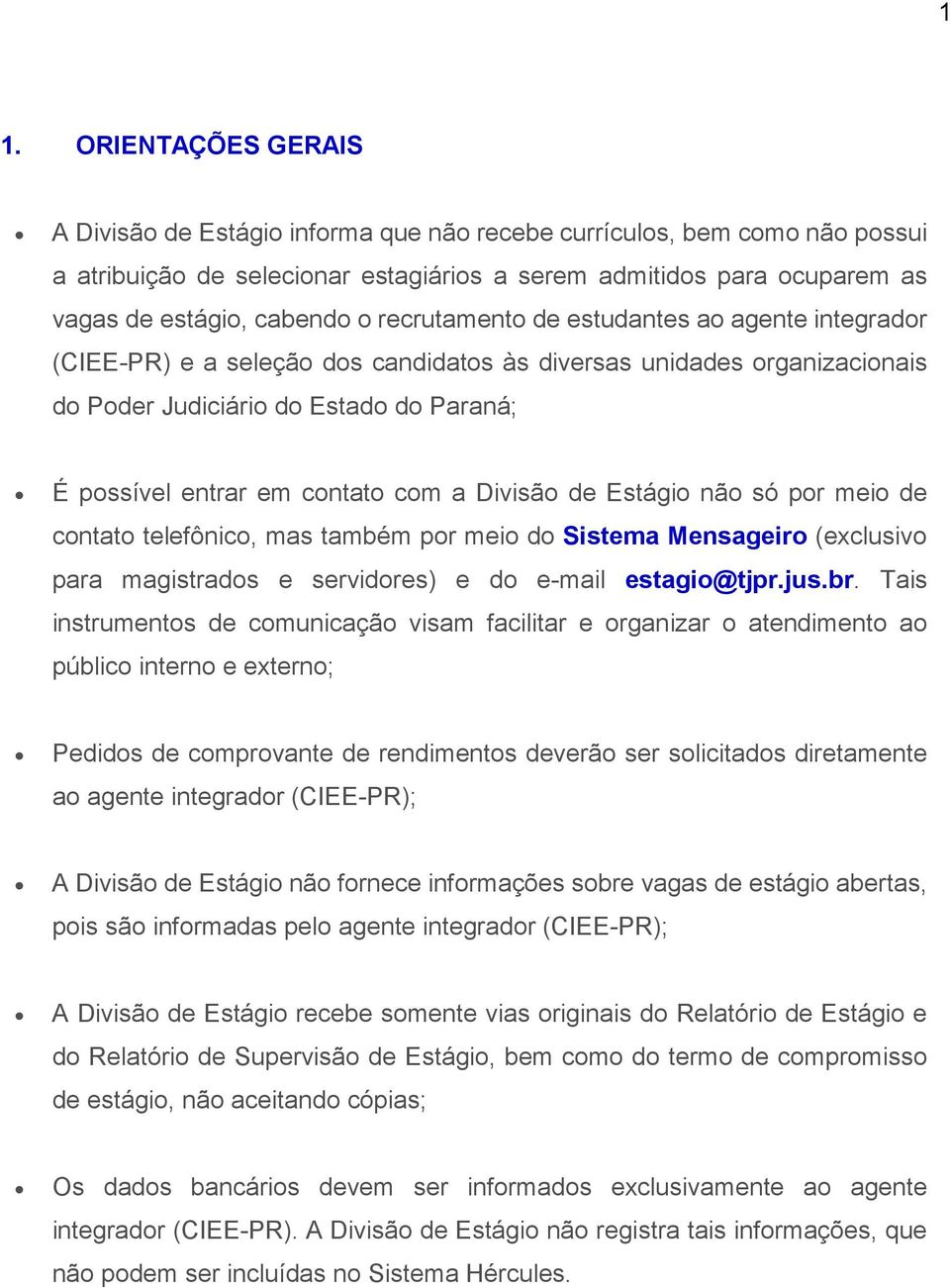 Divisão de Estágio não só por meio de contato telefônico, mas também por meio do Sistema Mensageiro (exclusivo para magistrados e servidores) e do e-mail estagio@tjpr.jus.br.