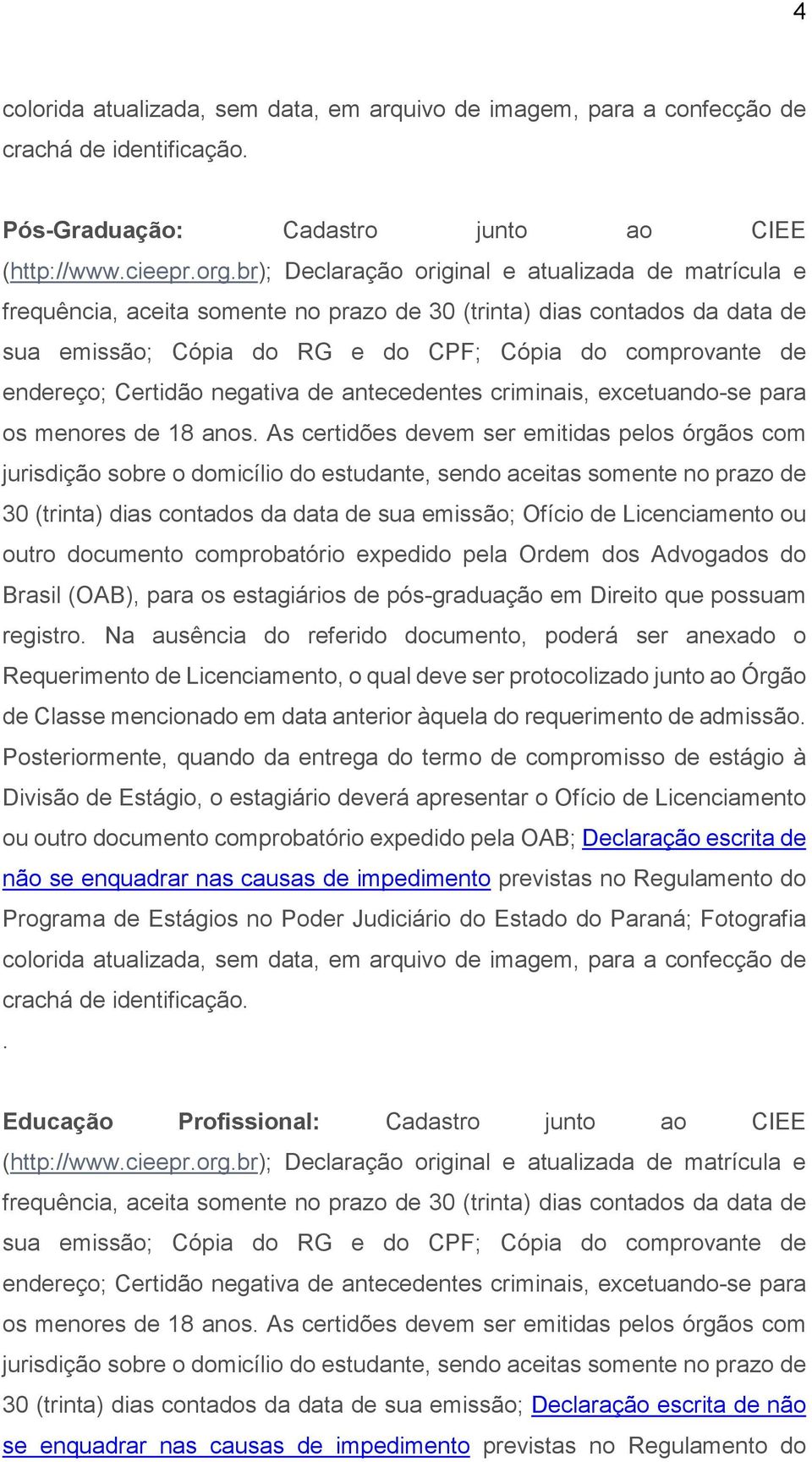 Certidão negativa de antecedentes criminais, excetuando-se para os menores de 18 anos.