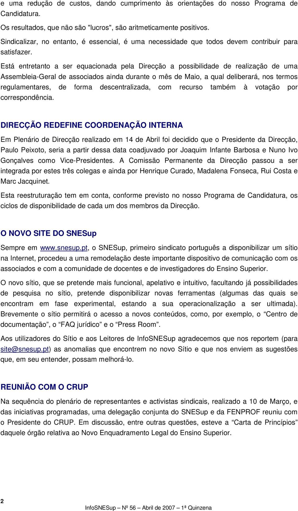 Está entretanto a ser equacionada pela Direcção a possibilidade de realização de uma Assembleia-Geral de associados ainda durante o mês de Maio, a qual deliberará, nos termos regulamentares, de forma