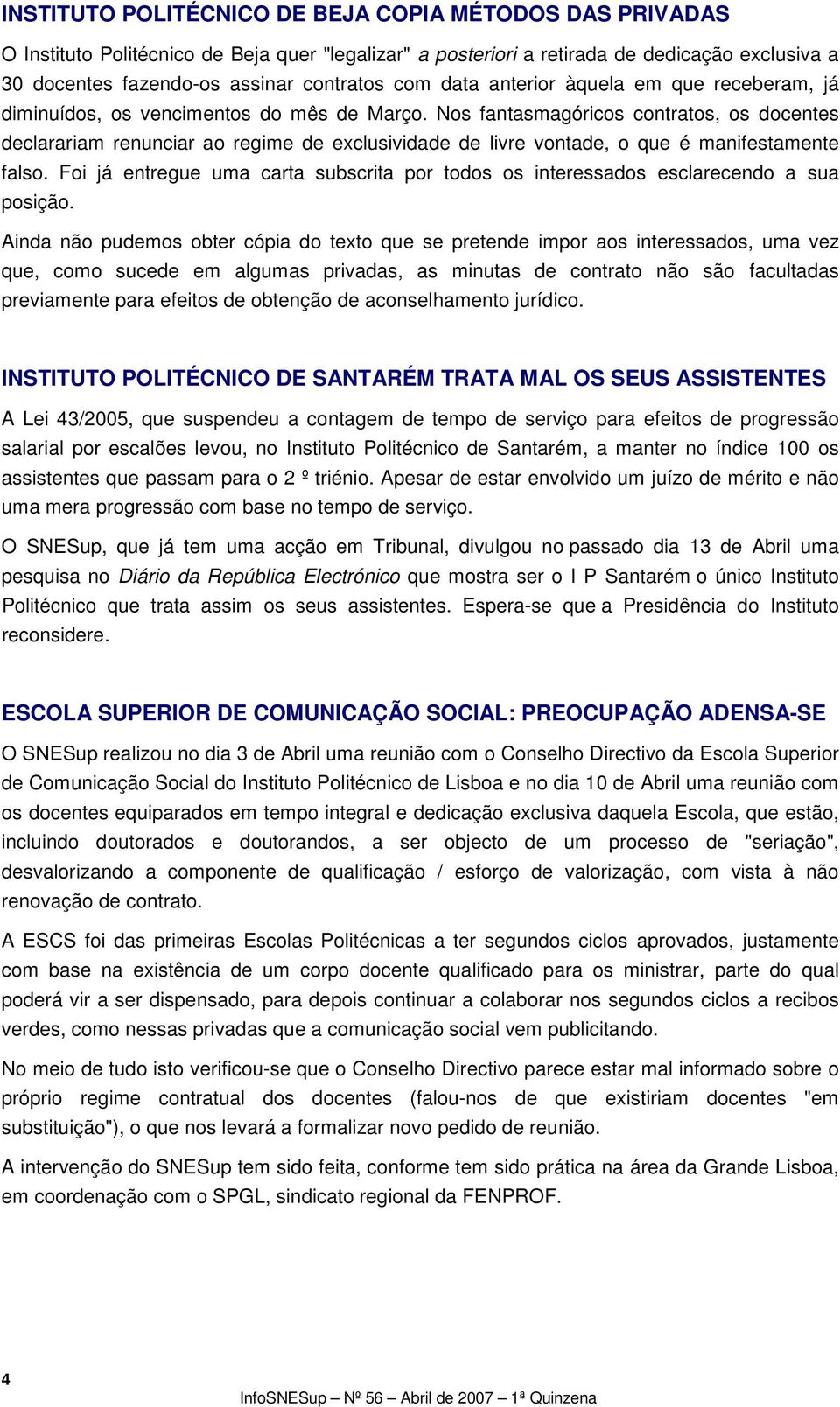 Nos fantasmagóricos contratos, os docentes declarariam renunciar ao regime de exclusividade de livre vontade, o que é manifestamente falso.