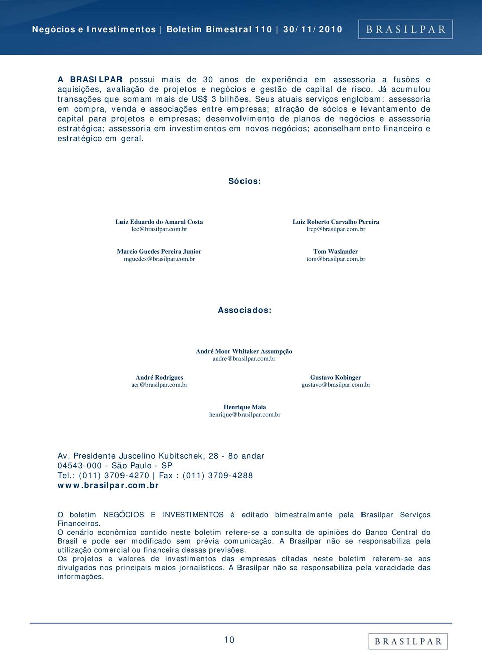 Seus atuais serviços englobam: assessoria em compra, venda e associações entre empresas; atração de sócios e levantamento de capital para projetos e empresas; desenvolvimento de planos de negócios e