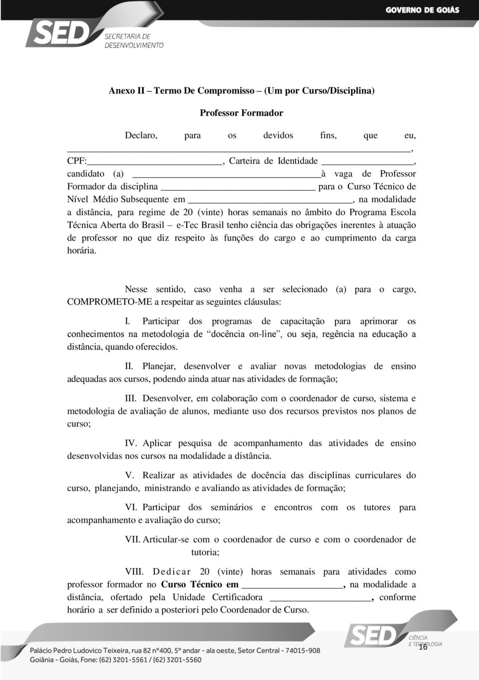 tenho ciência das obrigações inerentes à atuação de professor no que diz respeito às funções do cargo e ao cumprimento da carga horária.