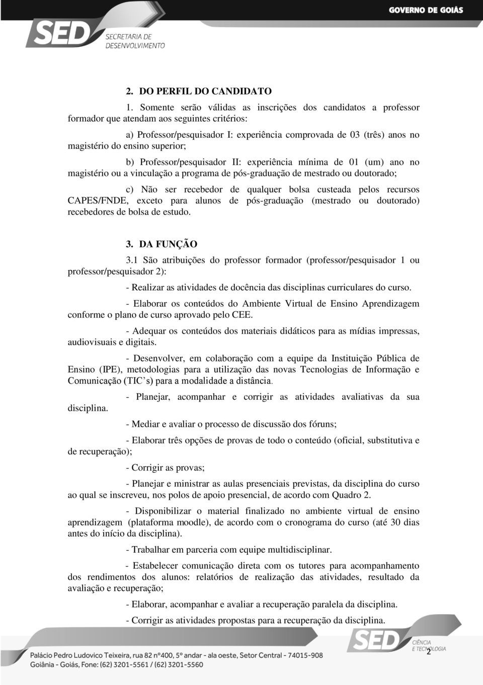 ensino superior; b) Professor/pesquisador II: experiência mínima de 0 (um) ano no magistério ou a vinculação a programa de pós-graduação de mestrado ou doutorado; c) Não ser recebedor de qualquer