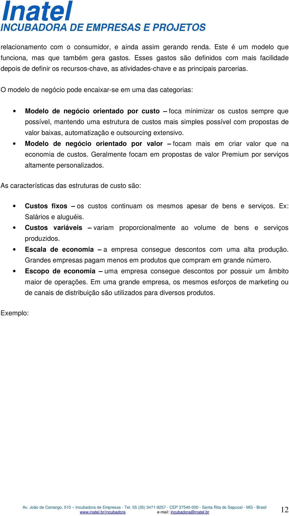 O modelo de negócio pode encaixar-se em uma das categorias: Modelo de negócio orientado por custo foca minimizar os custos sempre que possível, mantendo uma estrutura de custos mais simples possível