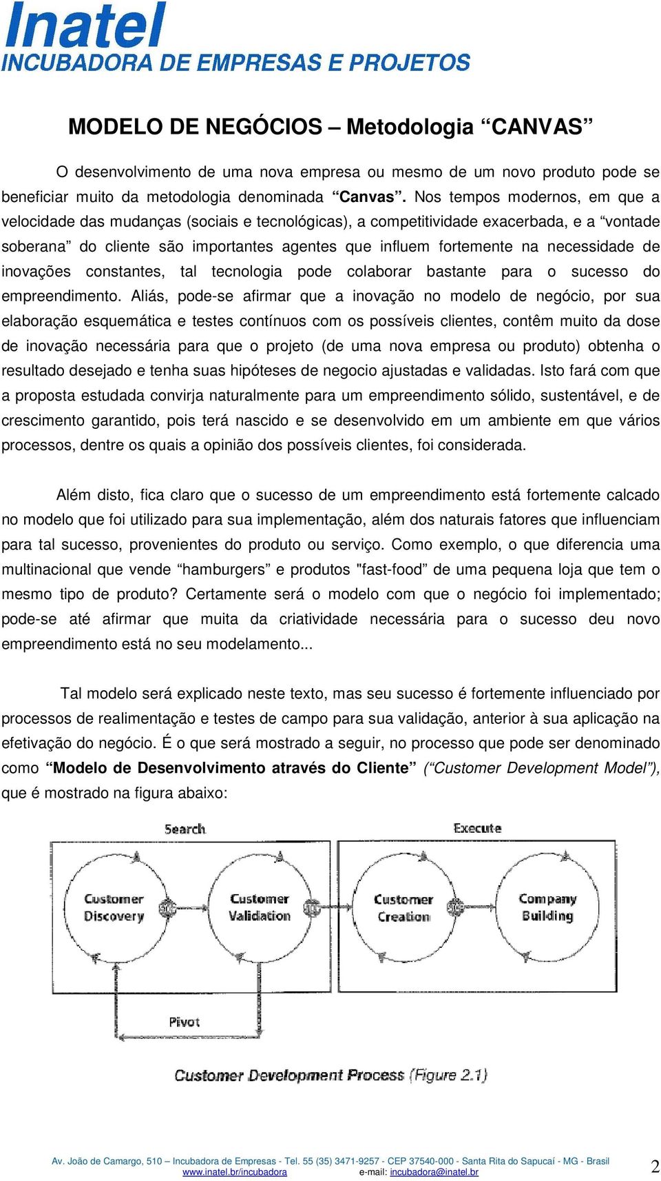 necessidade de inovações constantes, tal tecnologia pode colaborar bastante para o sucesso do empreendimento.