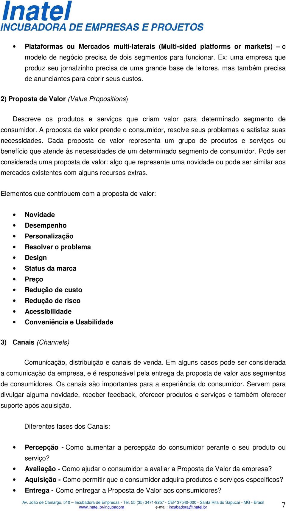 2) Proposta de Valor (Value Propositions) Descreve os produtos e serviços que criam valor para determinado segmento de consumidor.