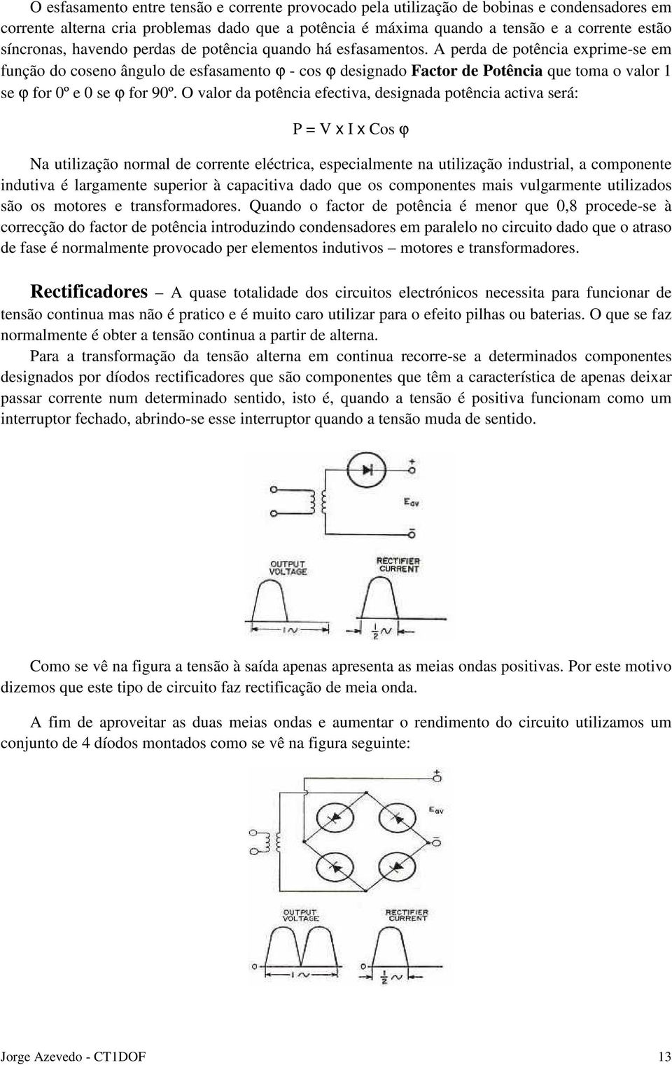 A perda de potência exprime-se em função do coseno ângulo de esfasamento ϕ - cos ϕ designado Factor de Potência que toma o valor 1 se ϕ for 0º e 0 se ϕ for 90º.