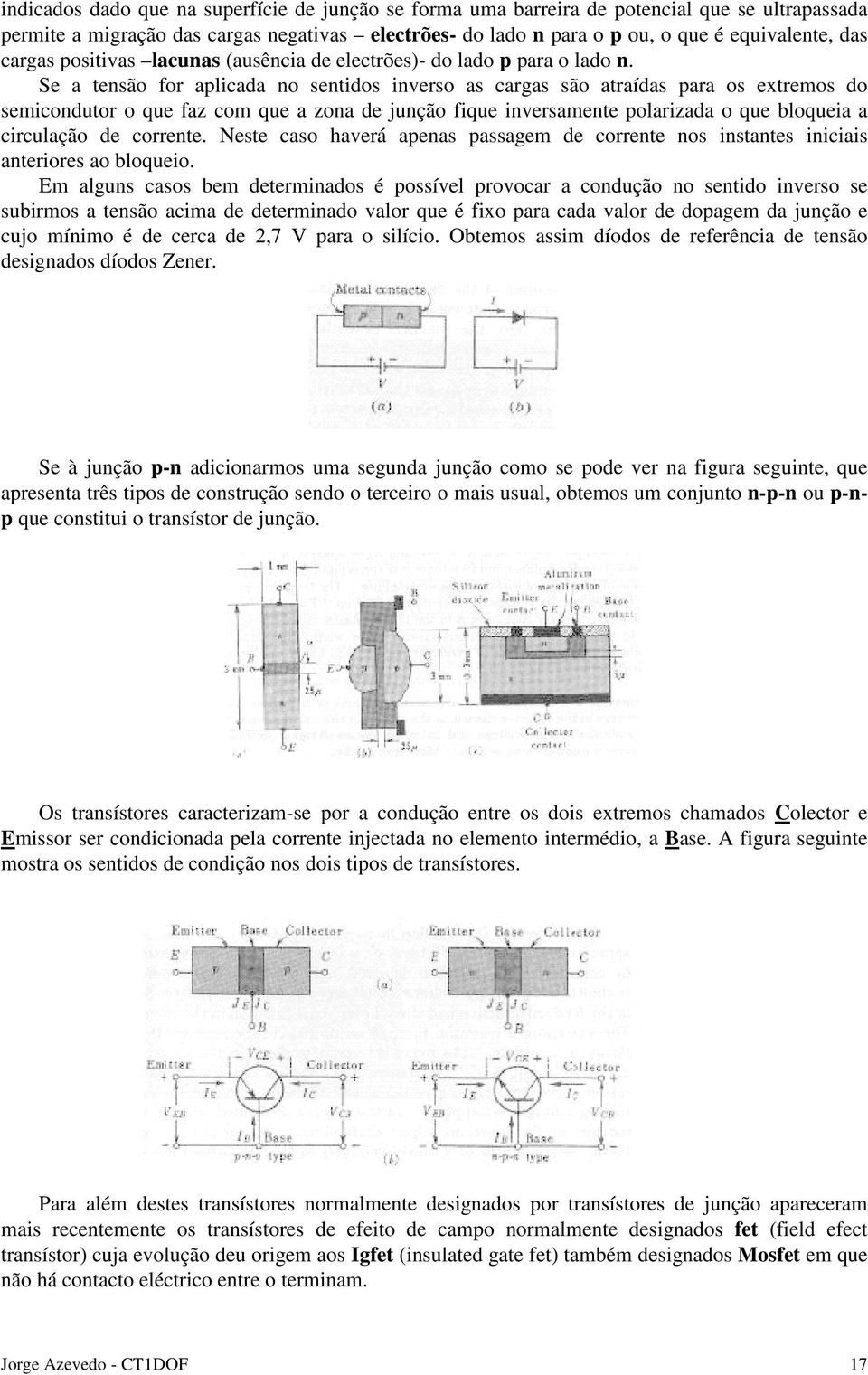 Se a tensão for aplicada no sentidos inverso as cargas são atraídas para os extremos do semicondutor o que faz com que a zona de junção fique inversamente polarizada o que bloqueia a circulação de