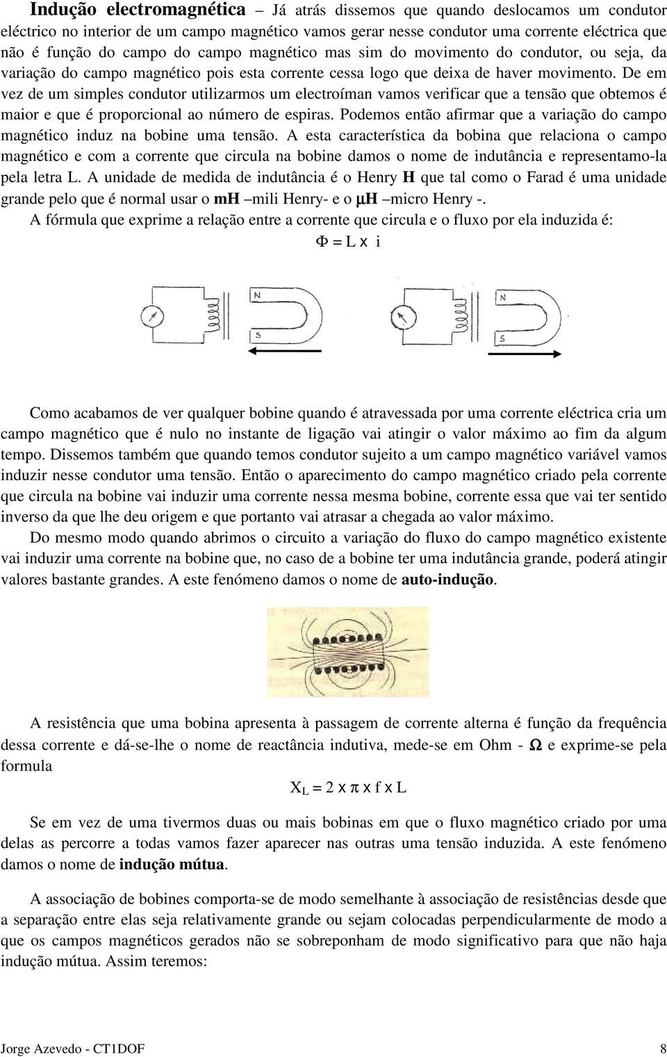 De em vez de um simples condutor utilizarmos um electroíman vamos verificar que a tensão que obtemos é maior e que é proporcional ao número de espiras.