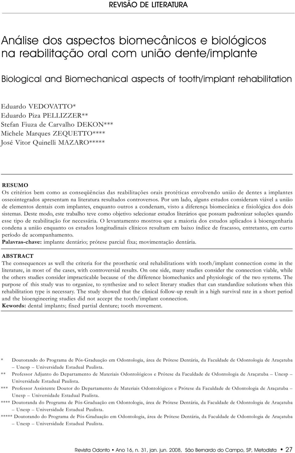 orais protéticas envolvendo união de dentes a implantes osseointegrados apresentam na literatura resultados controversos.