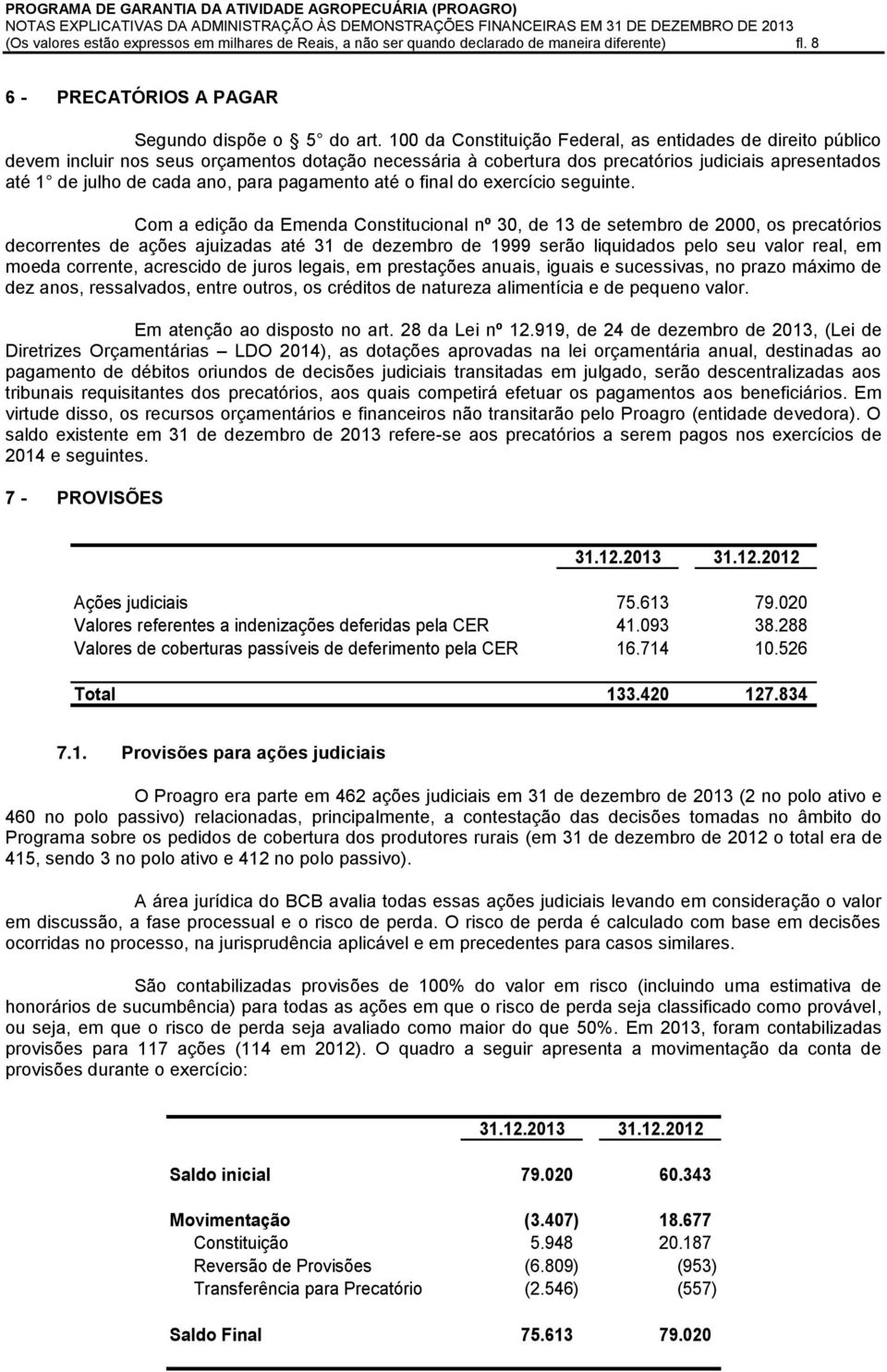 100 da Constituição Federal, as entidades de direito público devem incluir nos seus orçamentos dotação necessária à cobertura dos precatórios judiciais apresentados até 1 de julho de cada ano, para