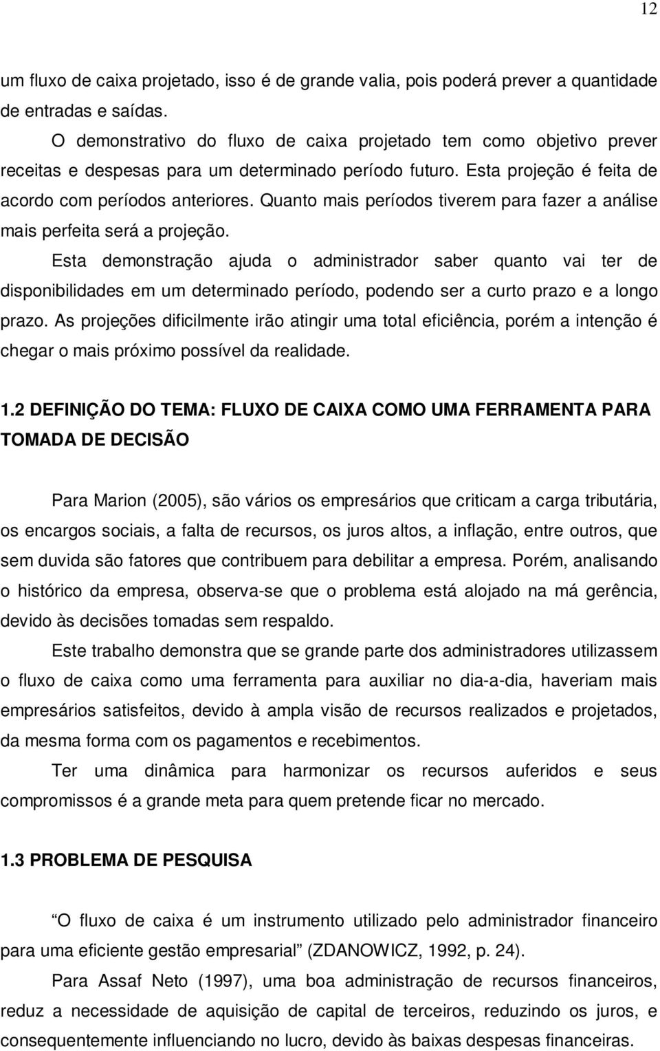 Quanto mais períodos tiverem para fazer a análise mais perfeita será a projeção.