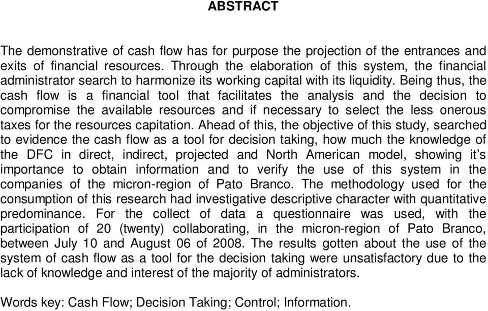 Being thus, the cash flow is a financial tool that facilitates the analysis and the decision to compromise the available resources and if necessary to select the less onerous taxes for the resources