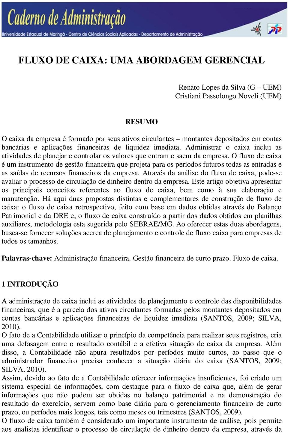 O fluxo de caixa é um instrumento de gestão financeira que projeta para os períodos futuros todas as entradas e as saídas de recursos financeiros da empresa.