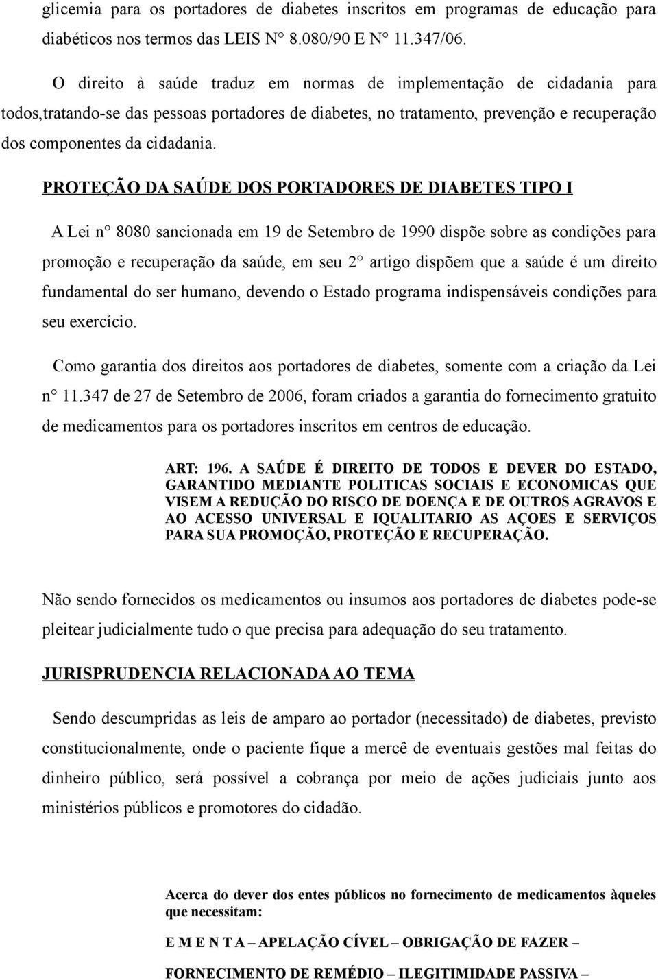 PROTEÇÃO DA SAÚDE DOS PORTADORES DE DIABETES TIPO I A Lei n 8080 sancionada em 19 de Setembro de 1990 dispõe sobre as condições para promoção e recuperação da saúde, em seu 2 artigo dispõem que a