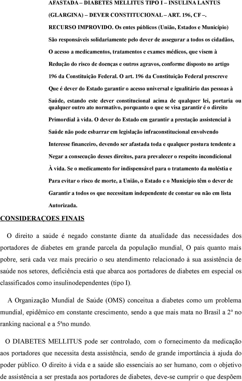 do risco de doenças e outros agravos, conforme disposto no artigo 196 da Constituição Federal. O art.