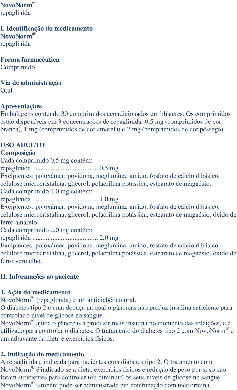 Os comprimidos estão disponíveis em 3 concentrações de repaglinida: 0,5 mg (comprimidos de cor branca), 1 mg (comprimidos de cor amarela) e 2 mg (comprimidos de cor pêssego).