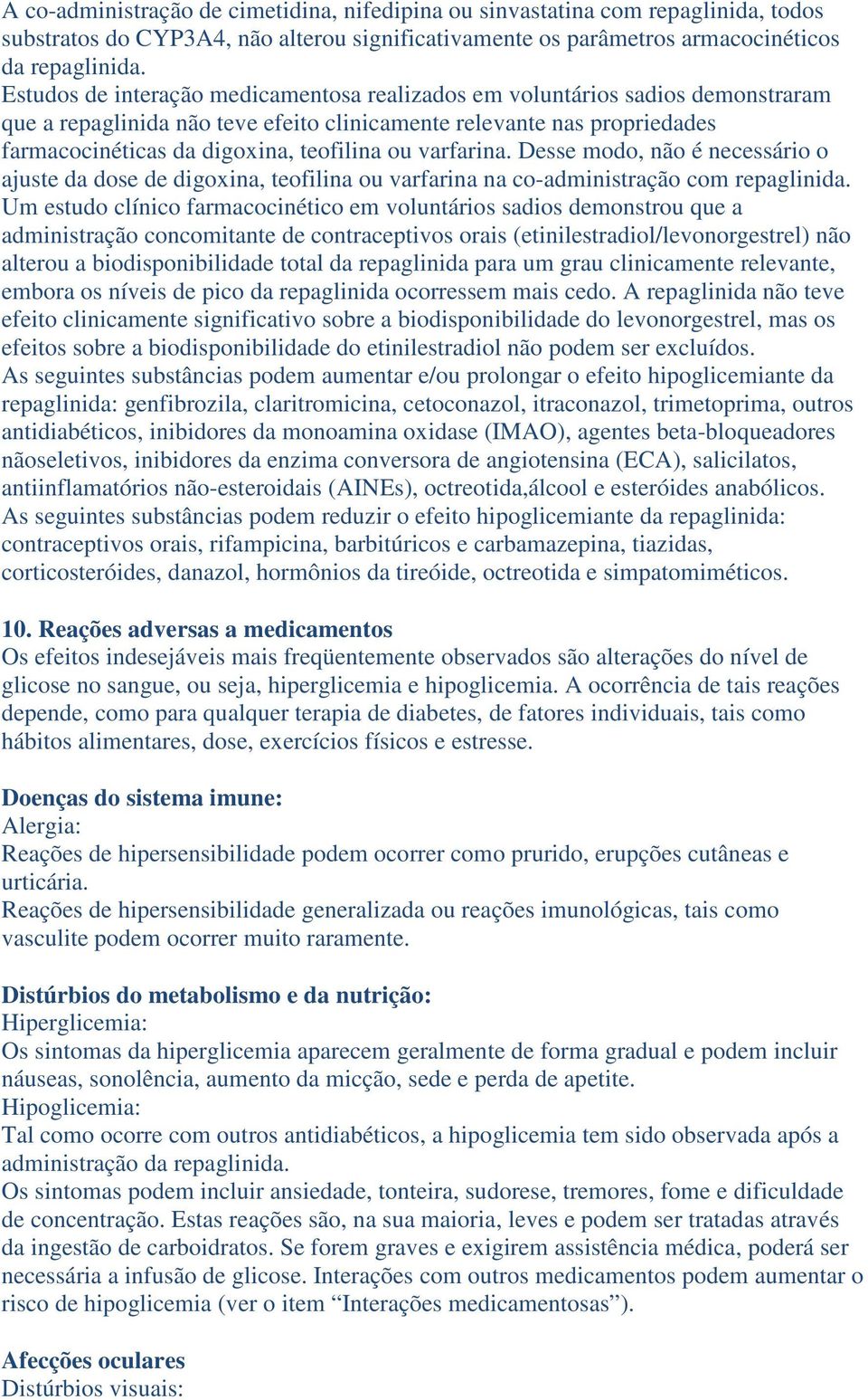 varfarina. Desse modo, não é necessário o ajuste da dose de digoxina, teofilina ou varfarina na co-administração com repaglinida.