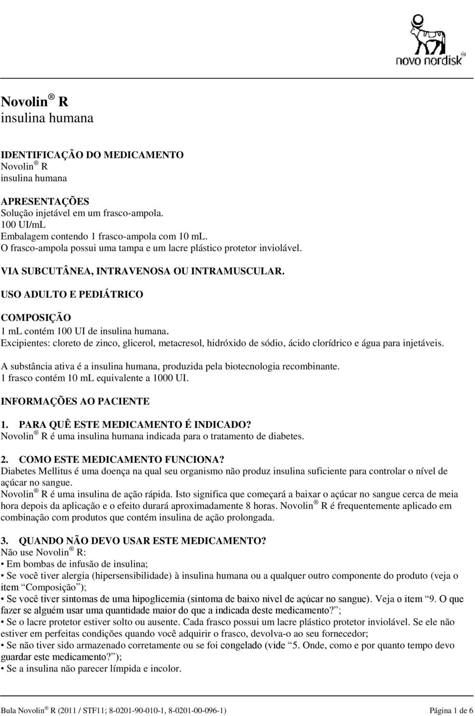 Excipientes: cloreto de zinco, glicerol, metacresol, hidróxido de sódio, ácido clorídrico e água para injetáveis. A substância ativa é a insulina humana, produzida pela biotecnologia recombinante.