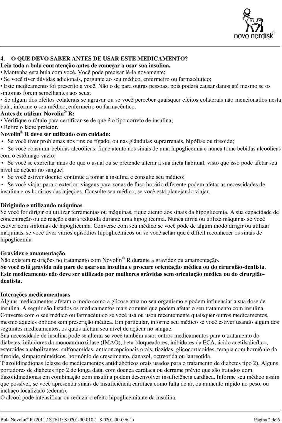 Não o dê para outras pessoas, pois poderá causar danos até mesmo se os sintomas forem semelhantes aos seus; Se algum dos efeitos colaterais se agravar ou se você perceber quaisquer efeitos colaterais