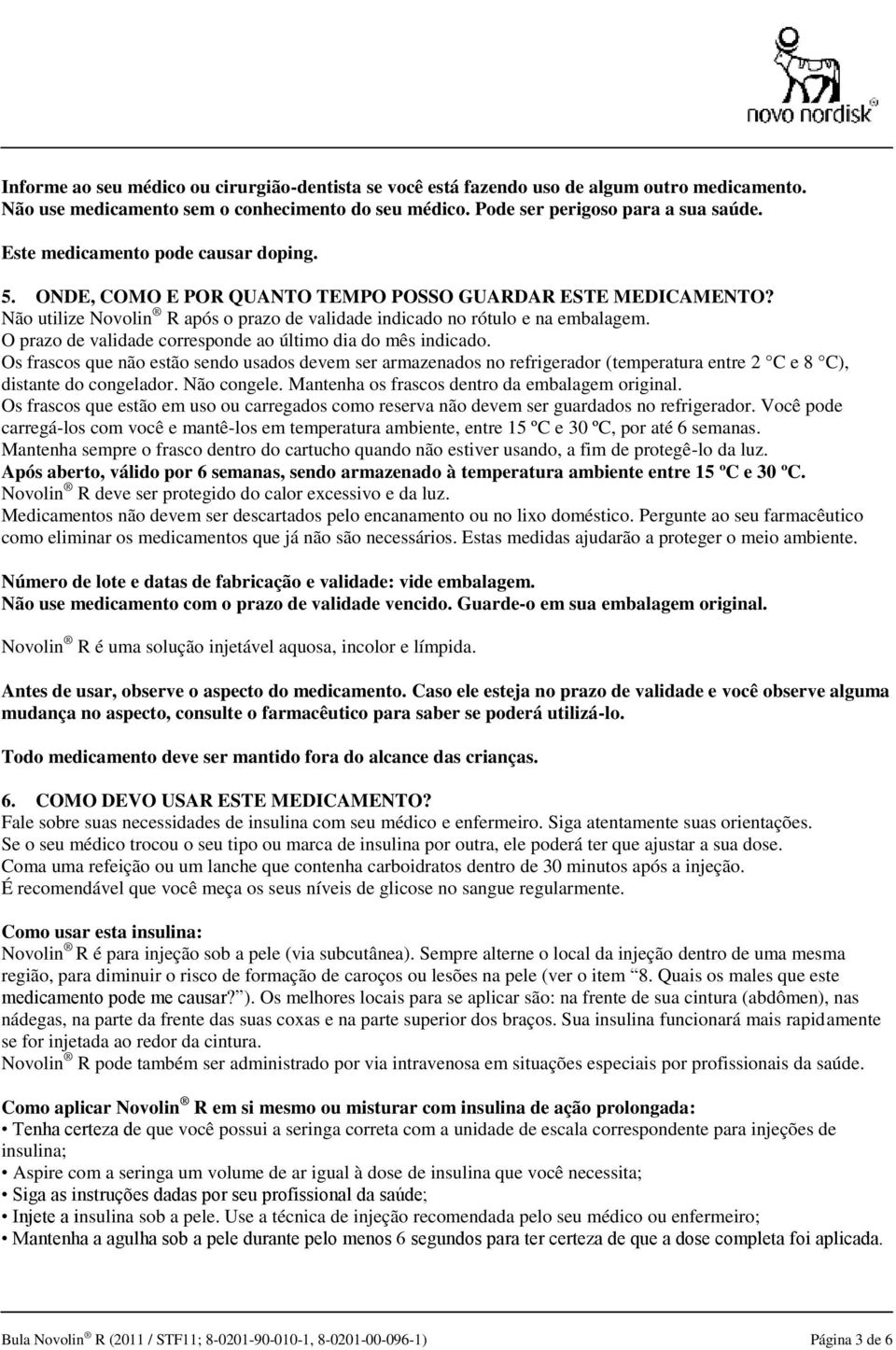 O prazo de validade corresponde ao último dia do mês indicado. Os frascos que não estão sendo usados devem ser armazenados no refrigerador (temperatura entre 2 C e 8 C), distante do congelador.