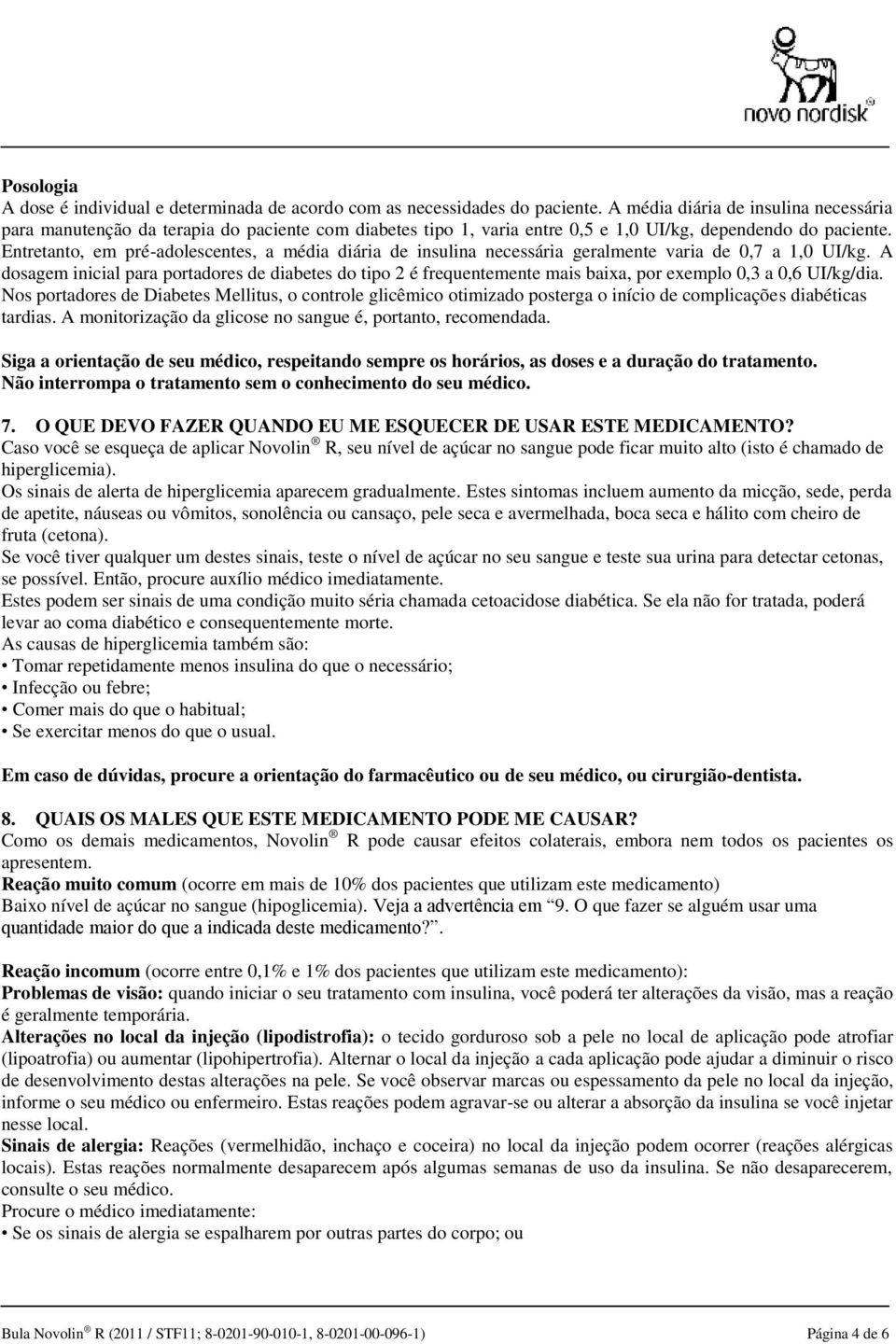 Entretanto, em pré-adolescentes, a média diária de insulina necessária geralmente varia de 0,7 a 1,0 UI/kg.