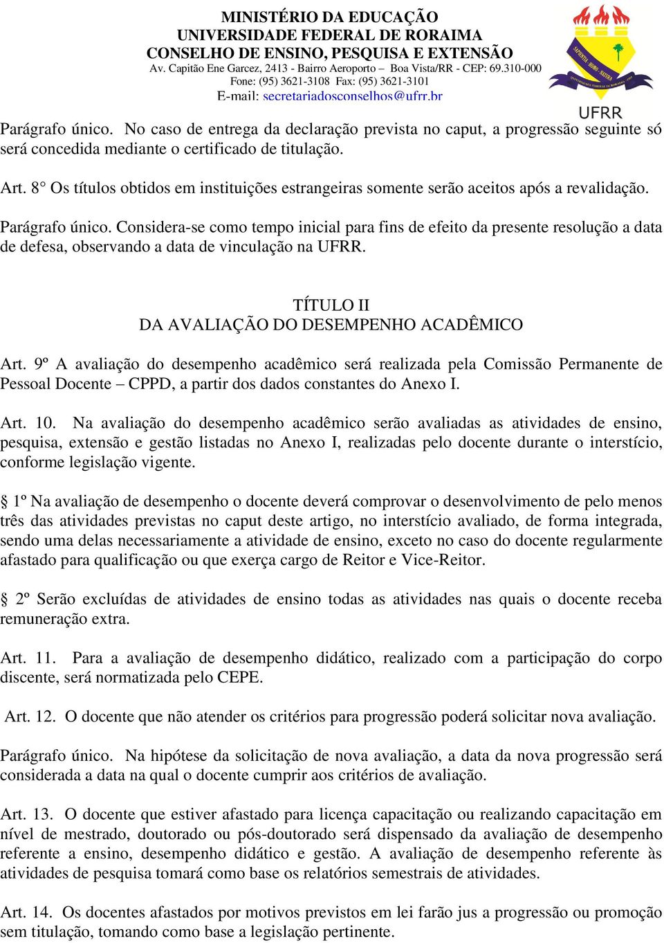 Considera-se como tempo inicial para fins de efeito da presente resolução a data de defesa, observando a data de vinculação na UFRR. TÍTULO II DA AVALIAÇÃO DO DESEMPENHO ACADÊMICO Art.