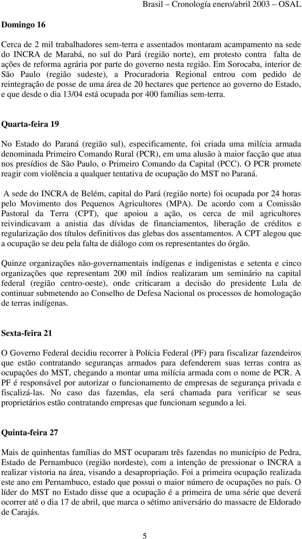 Em Sorocaba, interior de São Paulo (região sudeste), a Procuradoria Regional entrou com pedido de reintegração de posse de uma área de 20 hectares que pertence ao governo do Estado, e que desde o dia