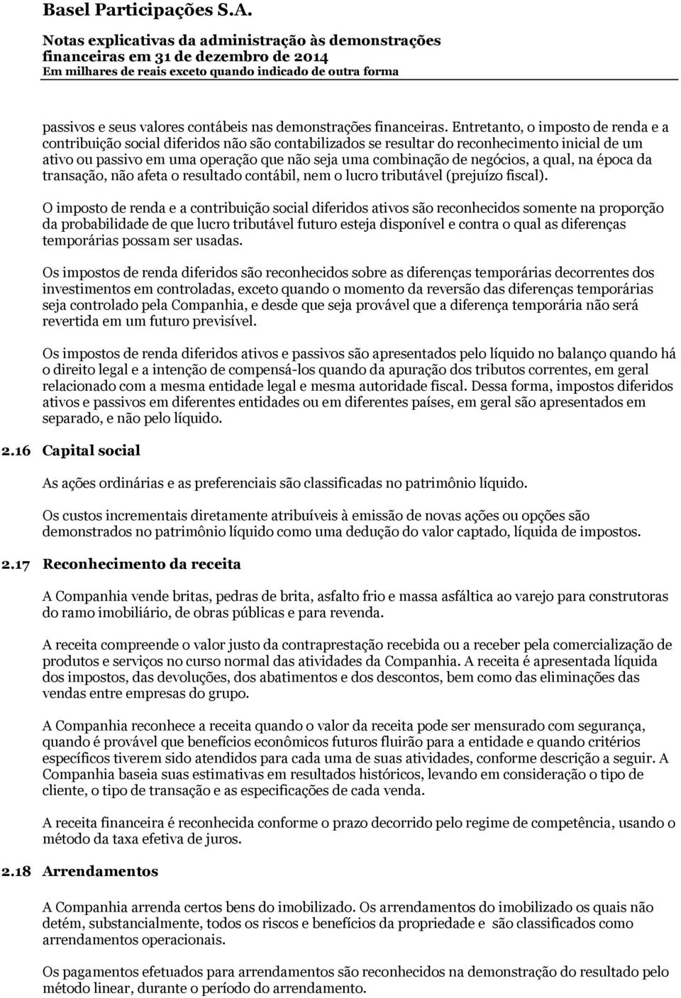 negócios, a qual, na época da transação, não afeta o resultado contábil, nem o lucro tributável (prejuízo fiscal).