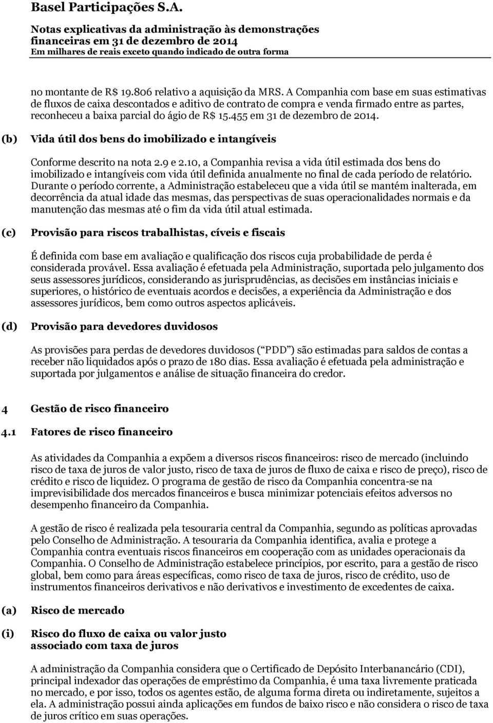 455 em 31 de dezembro de 2014. (b) Vida útil dos bens do imobilizado e intangíveis Conforme descrito na nota 2.9 e 2.