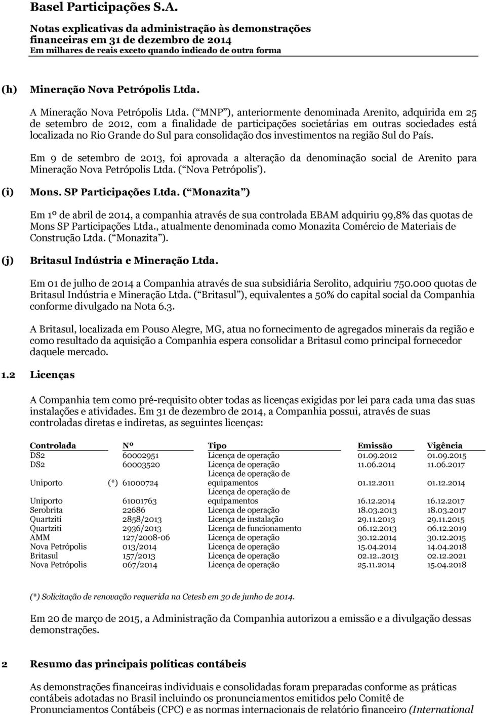 consolidação dos investimentos na região Sul do País. Em 9 de setembro de 2013, foi aprovada a alteração da denominação social de Arenito para Mineração Nova Petrópolis Ltda. ( Nova Petrópolis ).