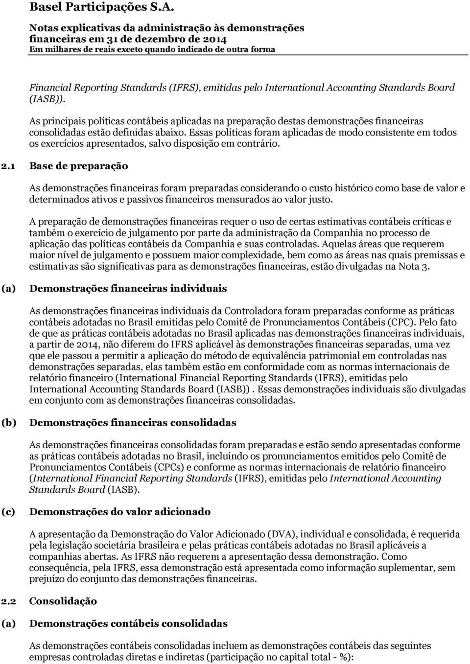 Essas políticas foram aplicadas de modo consistente em todos os exercícios apresentados, salvo disposição em contrário. 2.