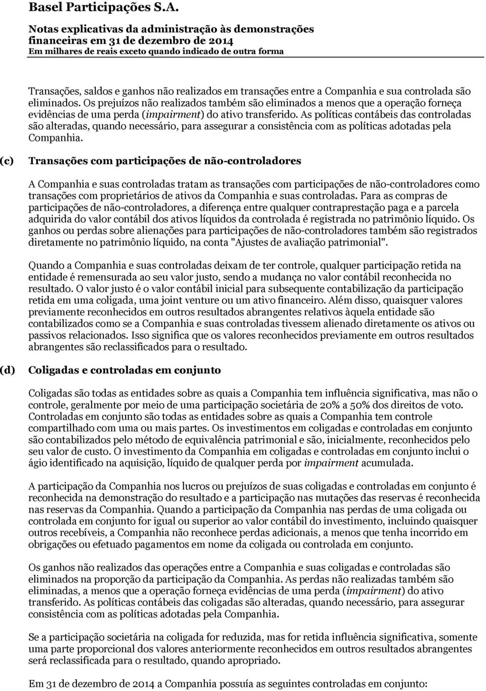 As políticas contábeis das controladas são alteradas, quando necessário, para assegurar a consistência com as políticas adotadas pela Companhia.