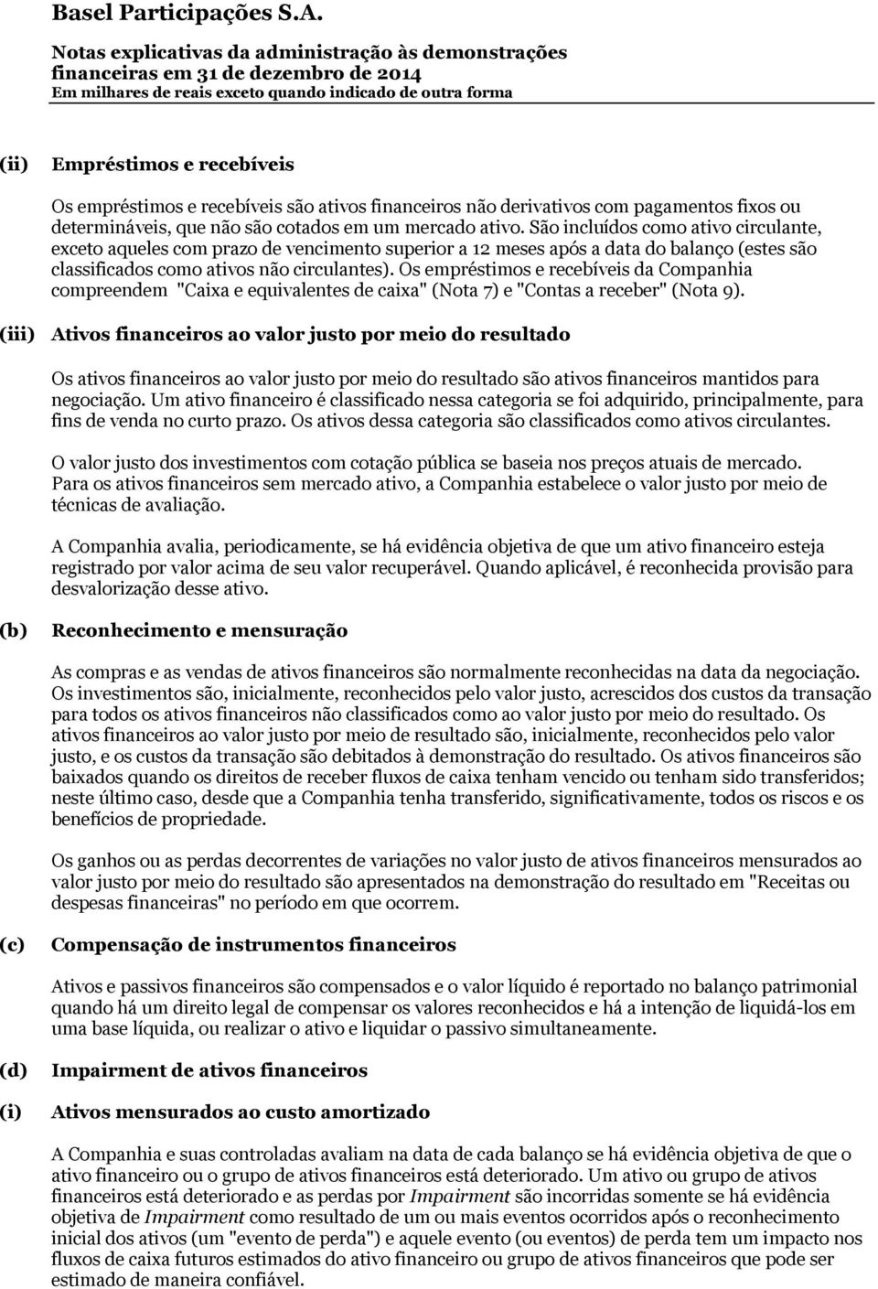 Os empréstimos e recebíveis da Companhia compreendem "Caixa e equivalentes de caixa" (Nota 7) e "Contas a receber" (Nota 9).