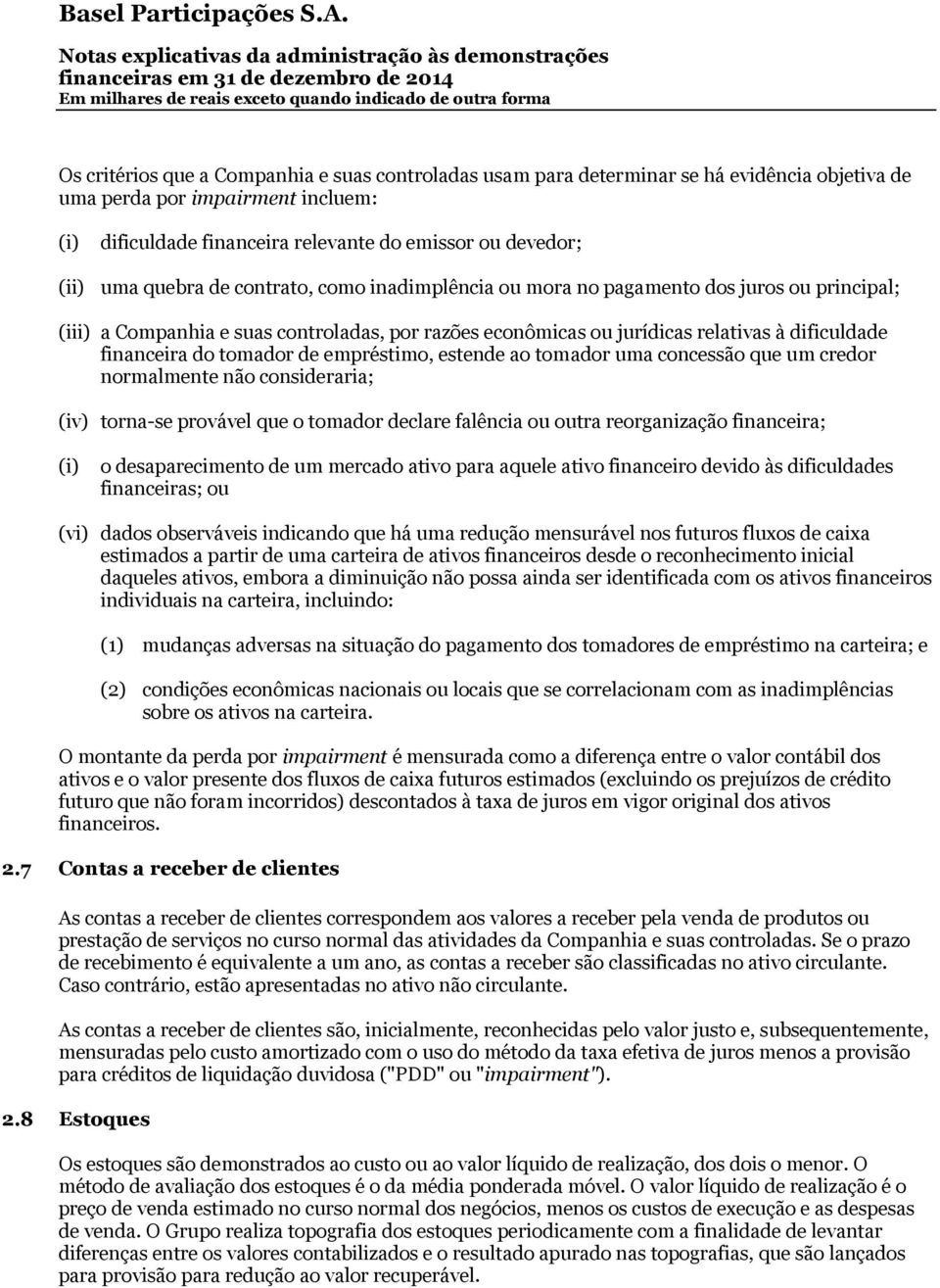 tomador de empréstimo, estende ao tomador uma concessão que um credor normalmente não consideraria; (iv) torna-se provável que o tomador declare falência ou outra reorganização financeira; (i) o