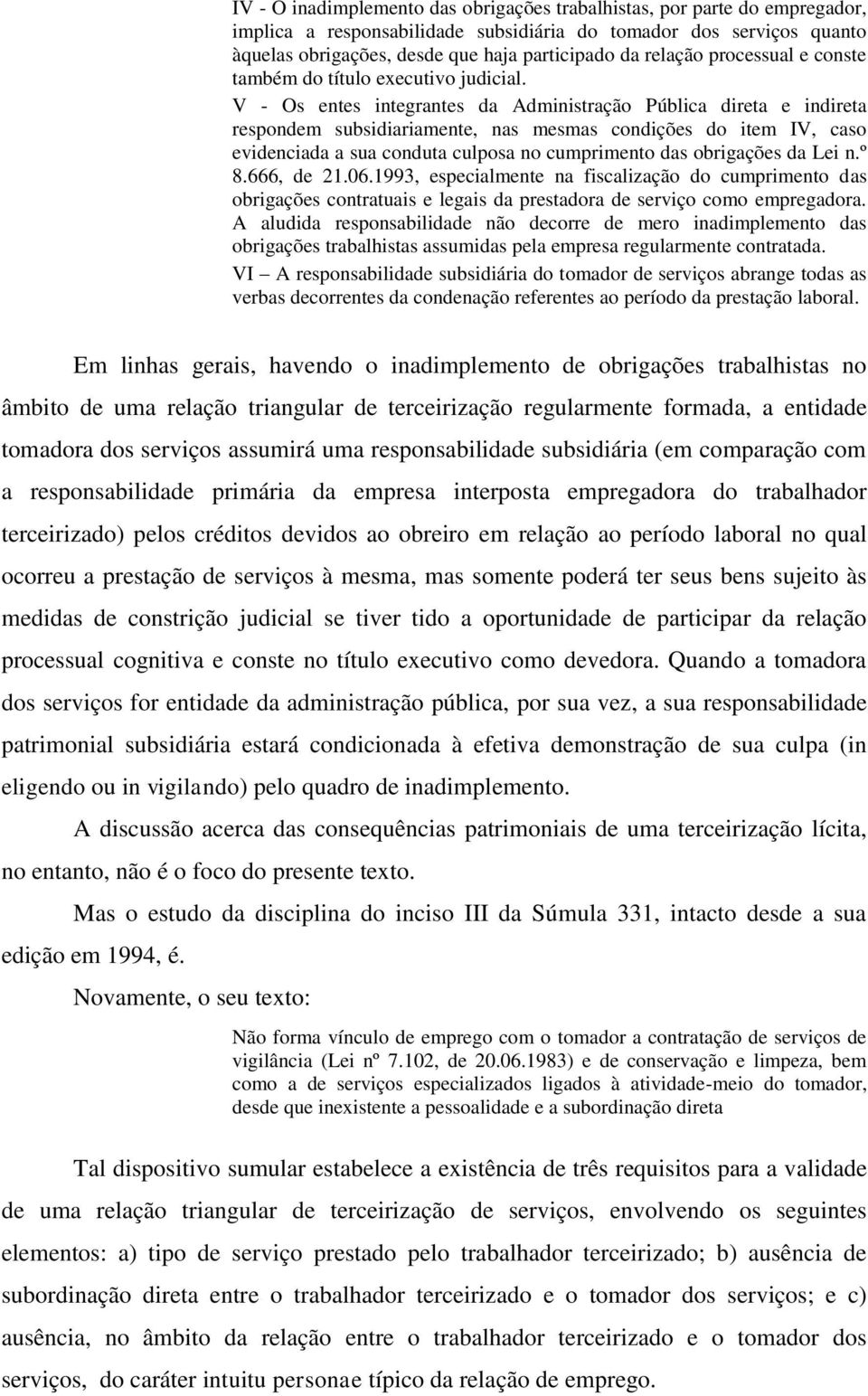 V - Os entes integrantes da Administração Pública direta e indireta respondem subsidiariamente, nas mesmas condições do item IV, caso evidenciada a sua conduta culposa no cumprimento das obrigações