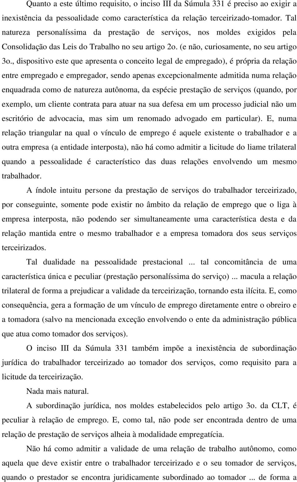 , dispositivo este que apresenta o conceito legal de empregado), é própria da relação entre empregado e empregador, sendo apenas excepcionalmente admitida numa relação enquadrada como de natureza