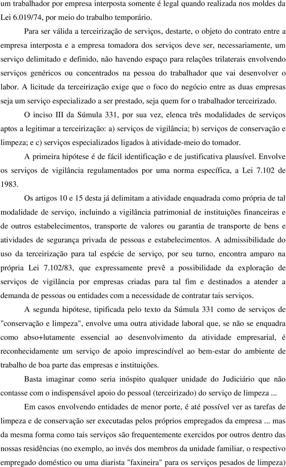 não havendo espaço para relações trilaterais envolvendo serviços genéricos ou concentrados na pessoa do trabalhador que vai desenvolver o labor.