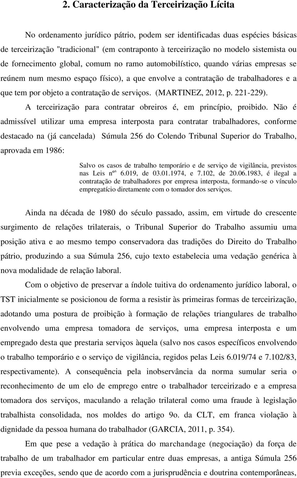 contratação de serviços. (MARTINEZ, 2012, p. 221-229). A terceirização para contratar obreiros é, em princípio, proibido.