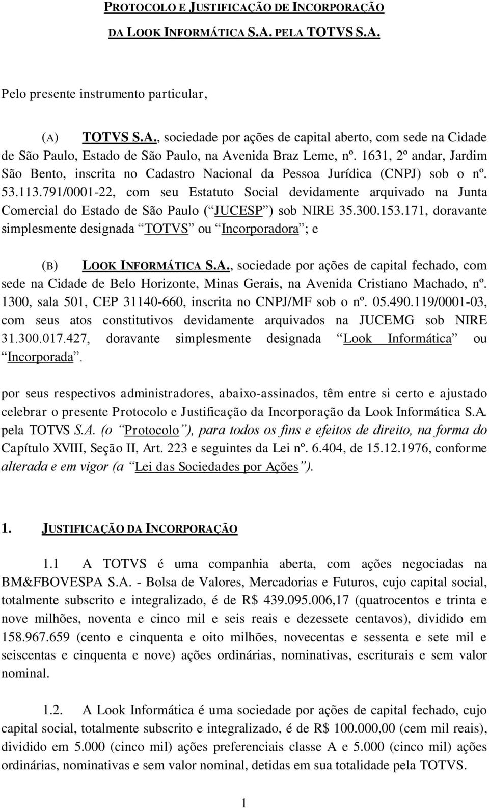 791/0001-22, com seu Estatuto Social devidamente arquivado na Junta Comercial do Estado de São Paulo ( JUCESP ) sob NIRE 35.300.153.