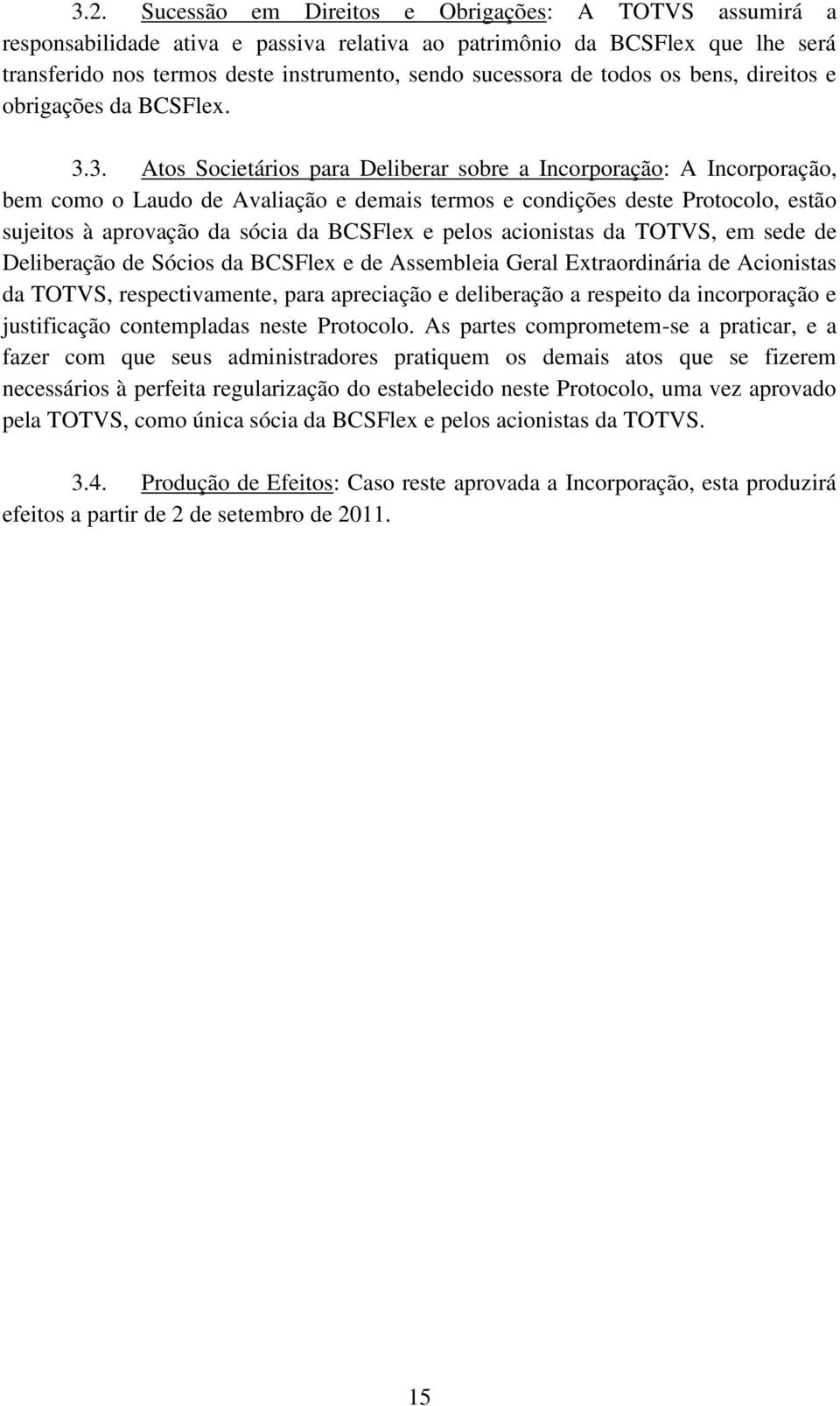 3. Atos Societários para Deliberar sobre a Incorporação: A Incorporação, bem como o Laudo de Avaliação e demais termos e condições deste Protocolo, estão sujeitos à aprovação da sócia da BCSFlex e