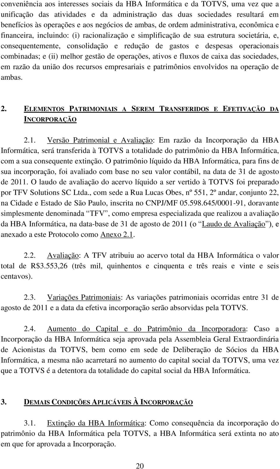 operacionais combinadas; e (ii) melhor gestão de operações, ativos e fluxos de caixa das sociedades, em razão da união dos recursos empresariais e patrimônios envolvidos na operação de ambas. 2.