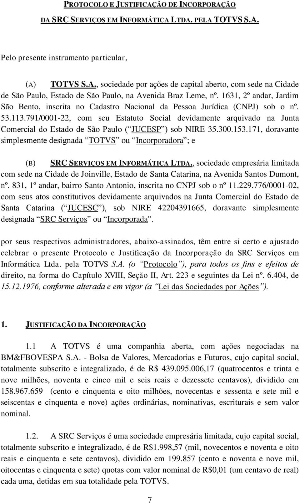 791/0001-22, com seu Estatuto Social devidamente arquivado na Junta Comercial do Estado de São Paulo ( JUCESP ) sob NIRE 35.300.153.