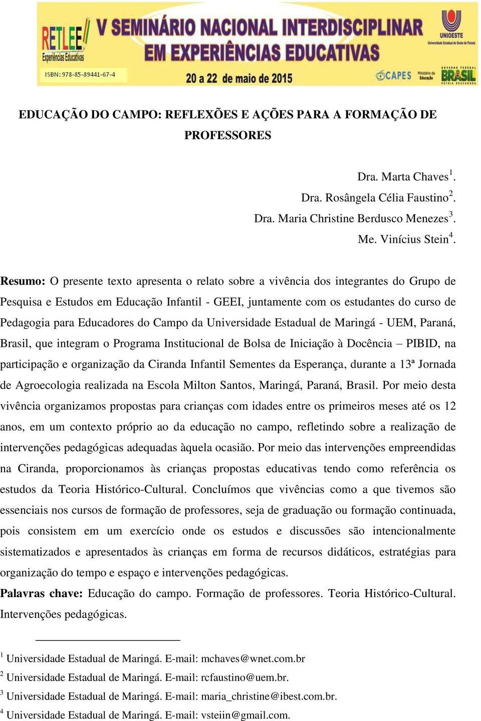 Educadores do Campo da Universidade Estadual de Maringá - UEM, Paraná, Brasil, que integram o Programa Institucional de Bolsa de Iniciação à Docência PIBID, na participação e organização da Ciranda