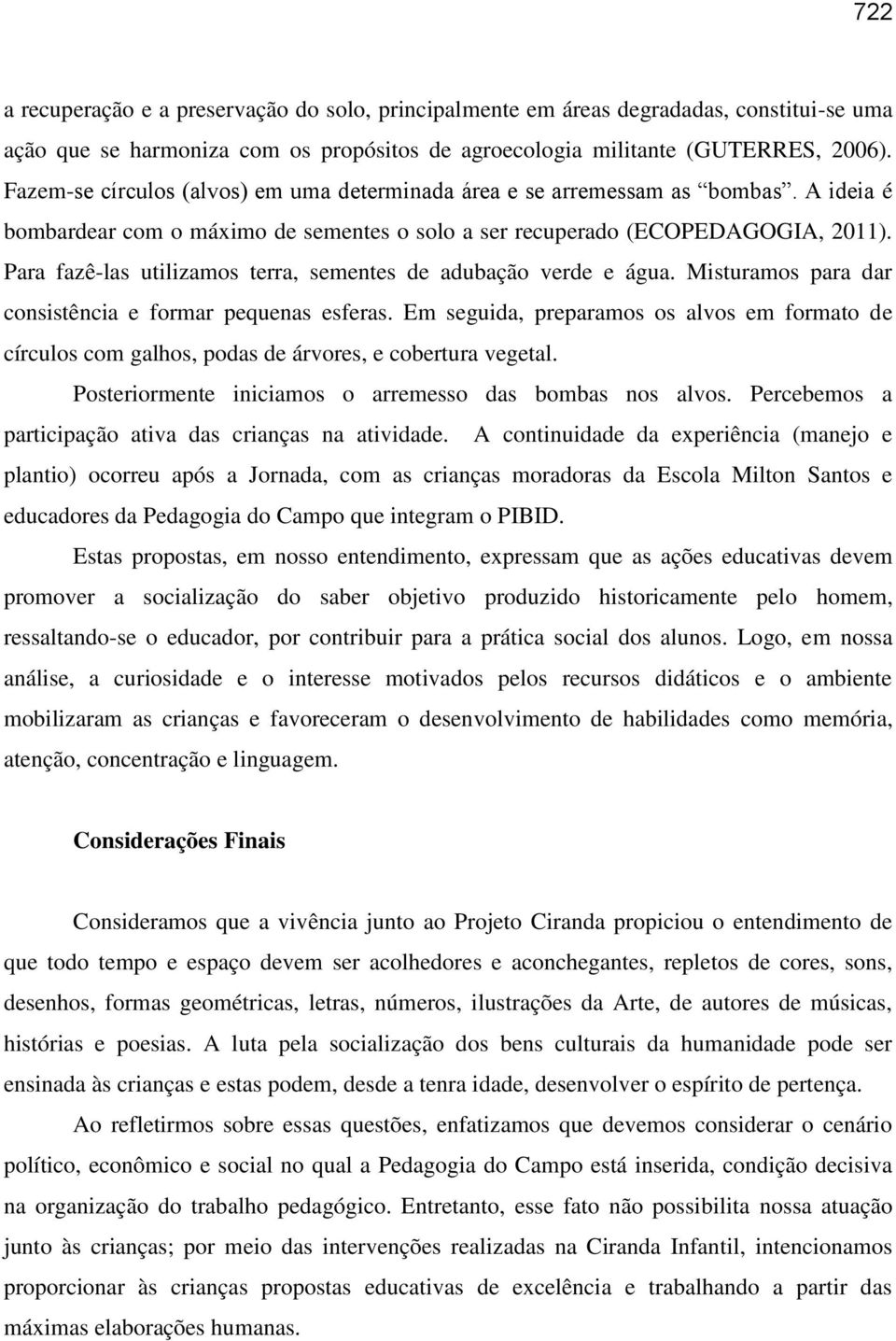 Para fazê-las utilizamos terra, sementes de adubação verde e água. Misturamos para dar consistência e formar pequenas esferas.